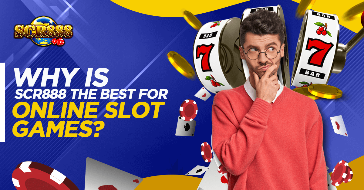 Why Is SCR888 The Best For Online Slot Games